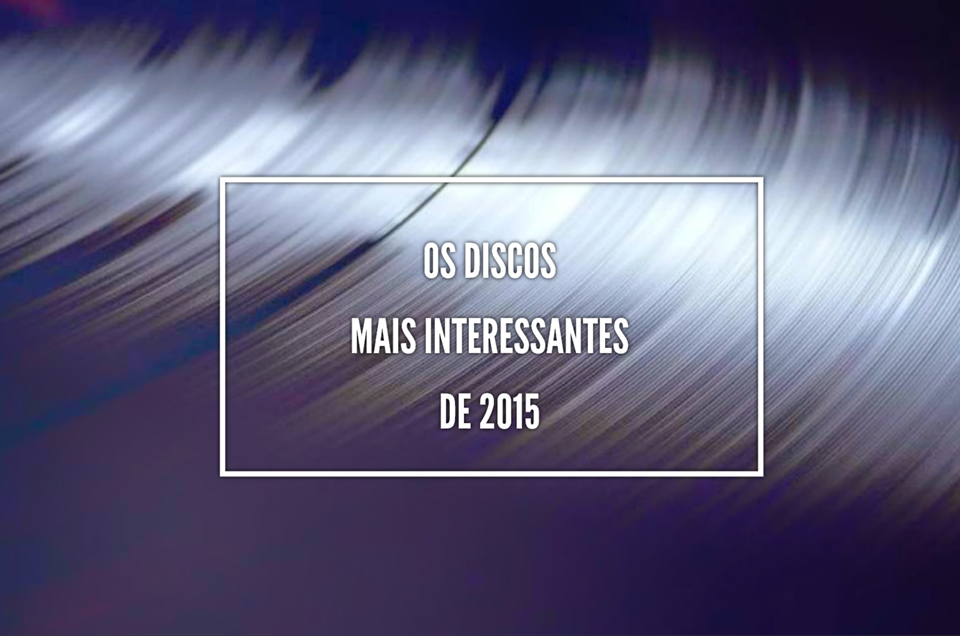 Os Discos Mais Interessantes de 2015